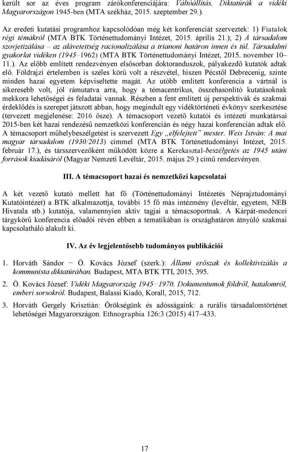 ); 2) A társadalom szovjetizálása az alávetettség racionalizálása a trianoni határon innen és túl. Társadalmi gyakorlat vidéken (1945 1962) (MTA BTK Történettudományi Intézet, 2015. november 10 11.). Az előbb említett rendezvényen elsősorban doktoranduszok, pályakezdő kutatók adtak elő.