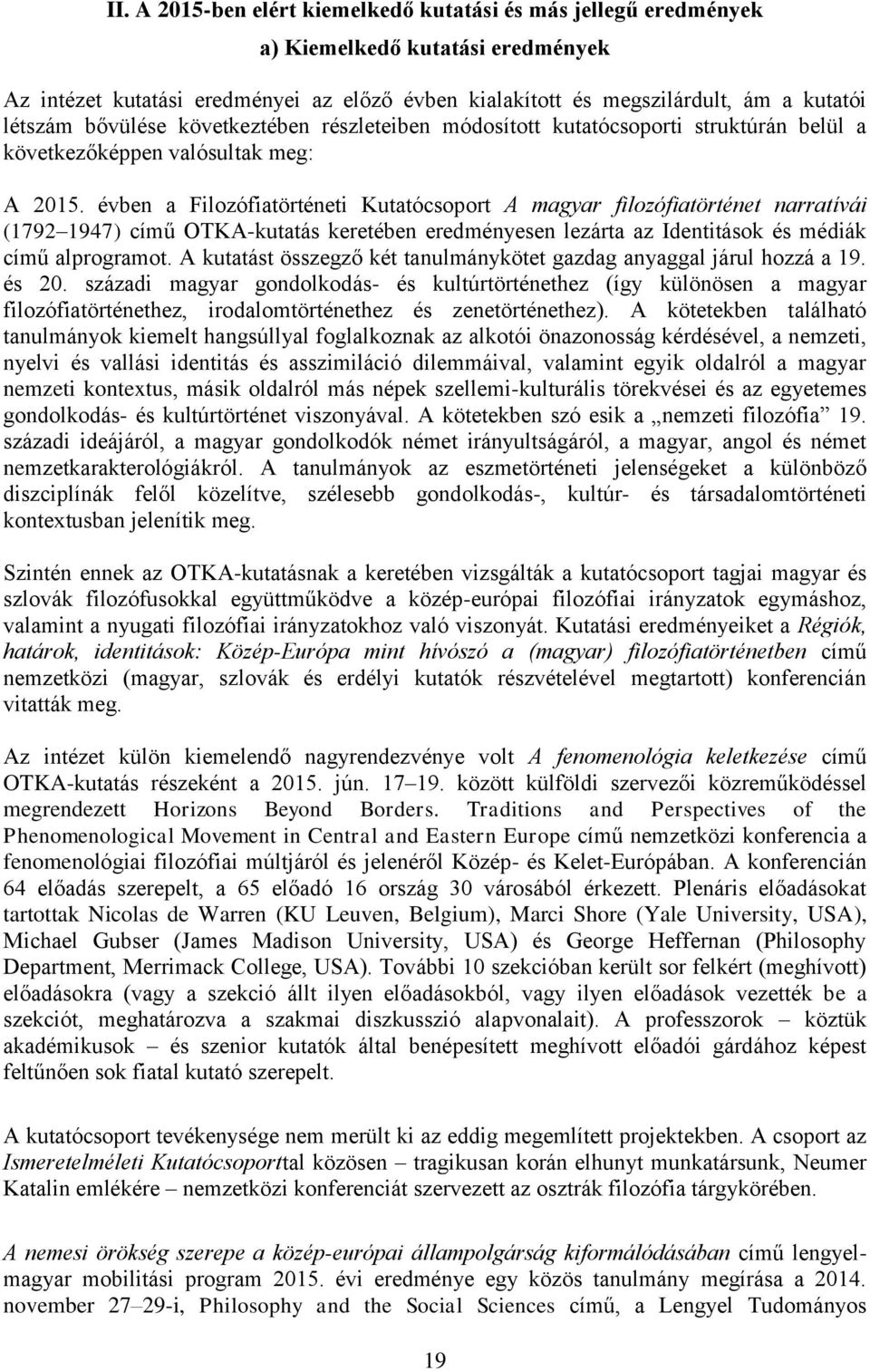 évben a Filozófiatörténeti Kutatócsoport A magyar filozófiatörténet narratívái (1792 1947) című OTKA-kutatás keretében eredményesen lezárta az Identitások és médiák című alprogramot.