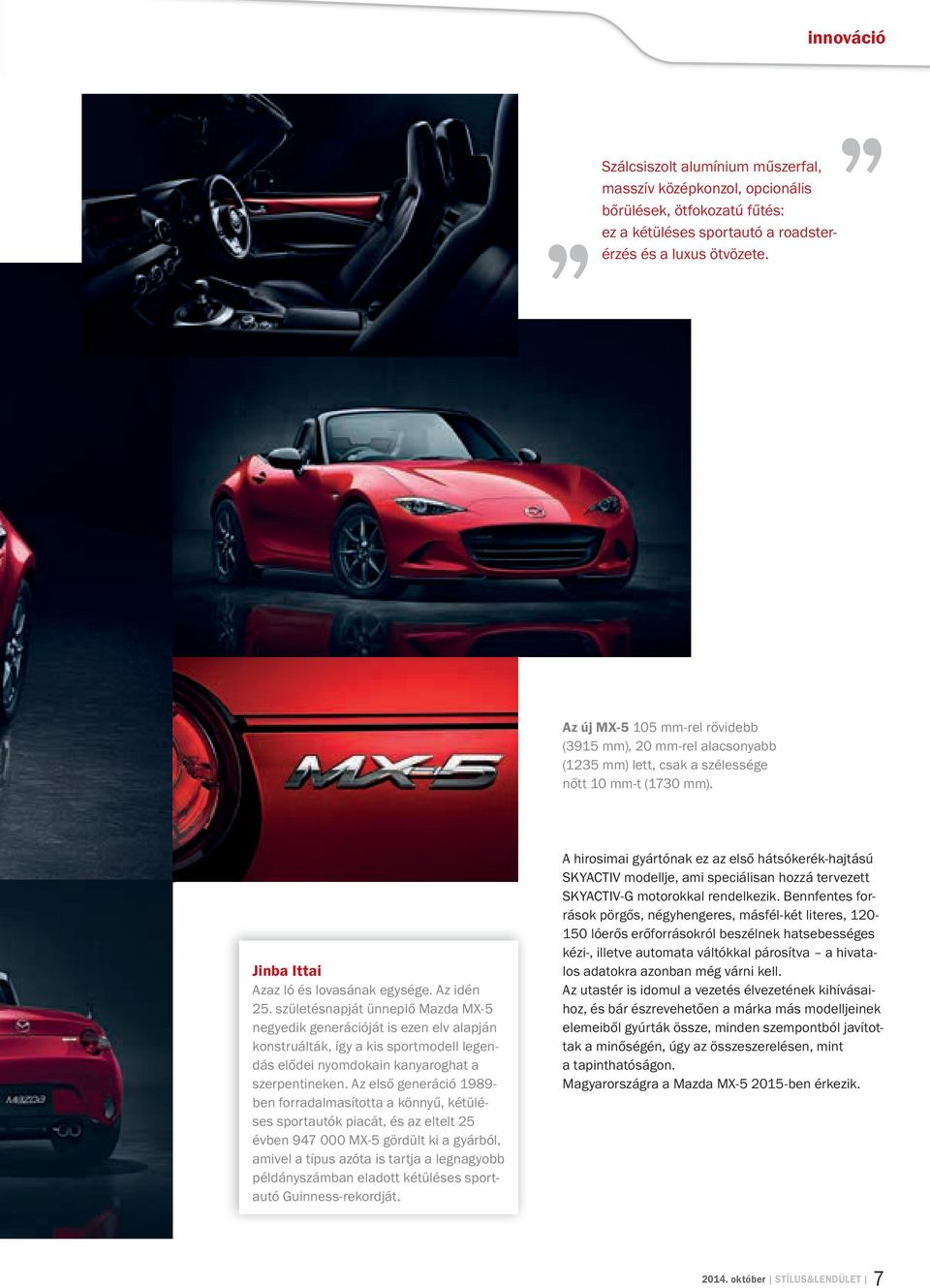 születésnapját ünneplő Mazda MX-5 negyedik generációját is ezen elv alapján konstruálták, így a kis sportmodell legendás elődei nyomdokain kanyaroghat a szerpentineken.