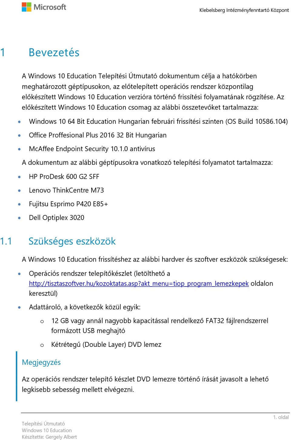 104) Office Proffesional Plus 2016 32 Bit Hungarian McAffee Endpoint Security 10.1.0 antivírus A dokumentum az alábbi géptípusokra vonatkozó telepítési folyamatot tartalmazza: HP ProDesk 600 G2 SFF Lenovo ThinkCentre M73 Fujitsu Esprimo P420 E85+ Dell Optiplex 3020 1.
