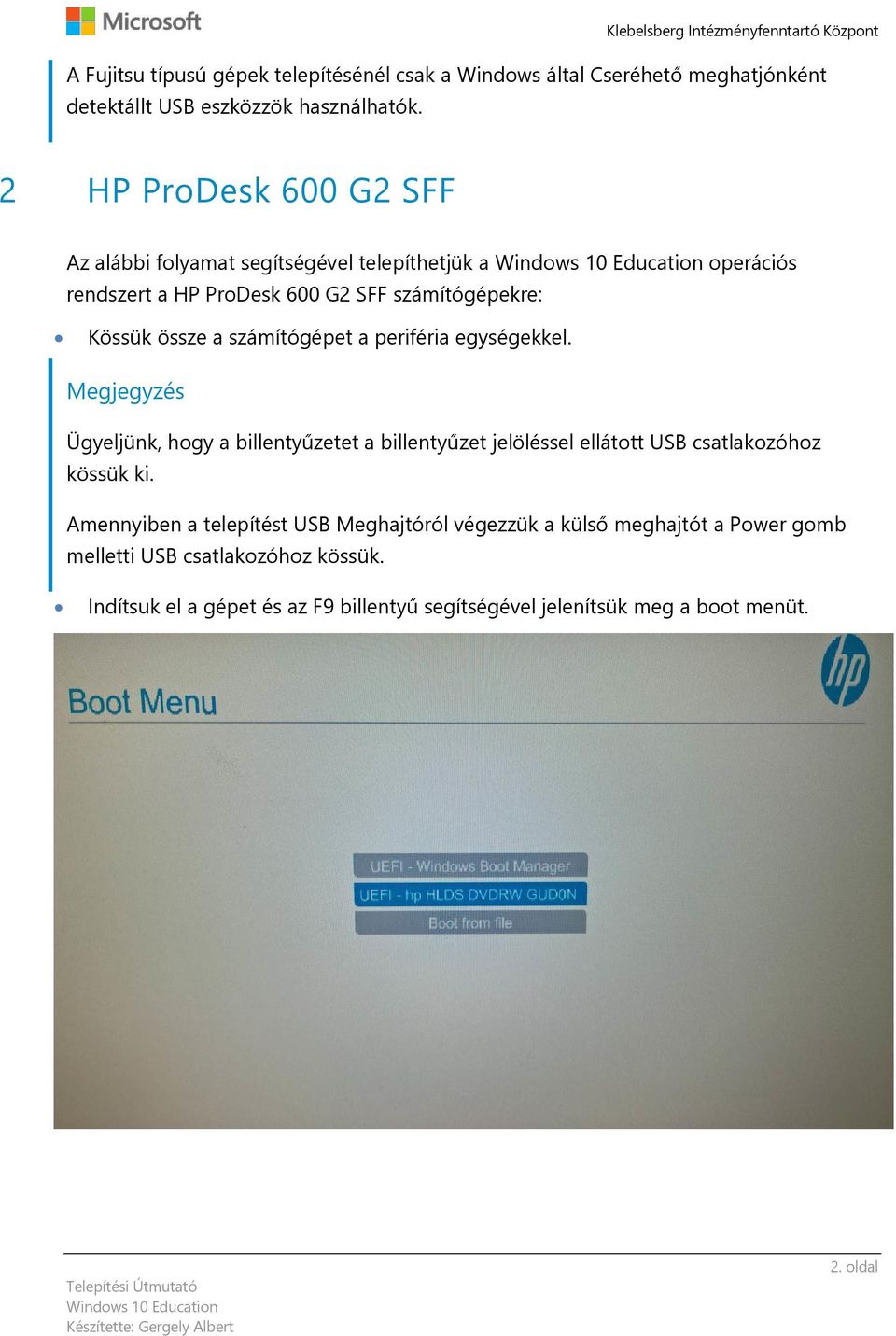 számítógépet a periféria egységekkel. Ügyeljünk, hogy a billentyűzetet a billentyűzet jelöléssel ellátott USB csatlakozóhoz kössük ki.