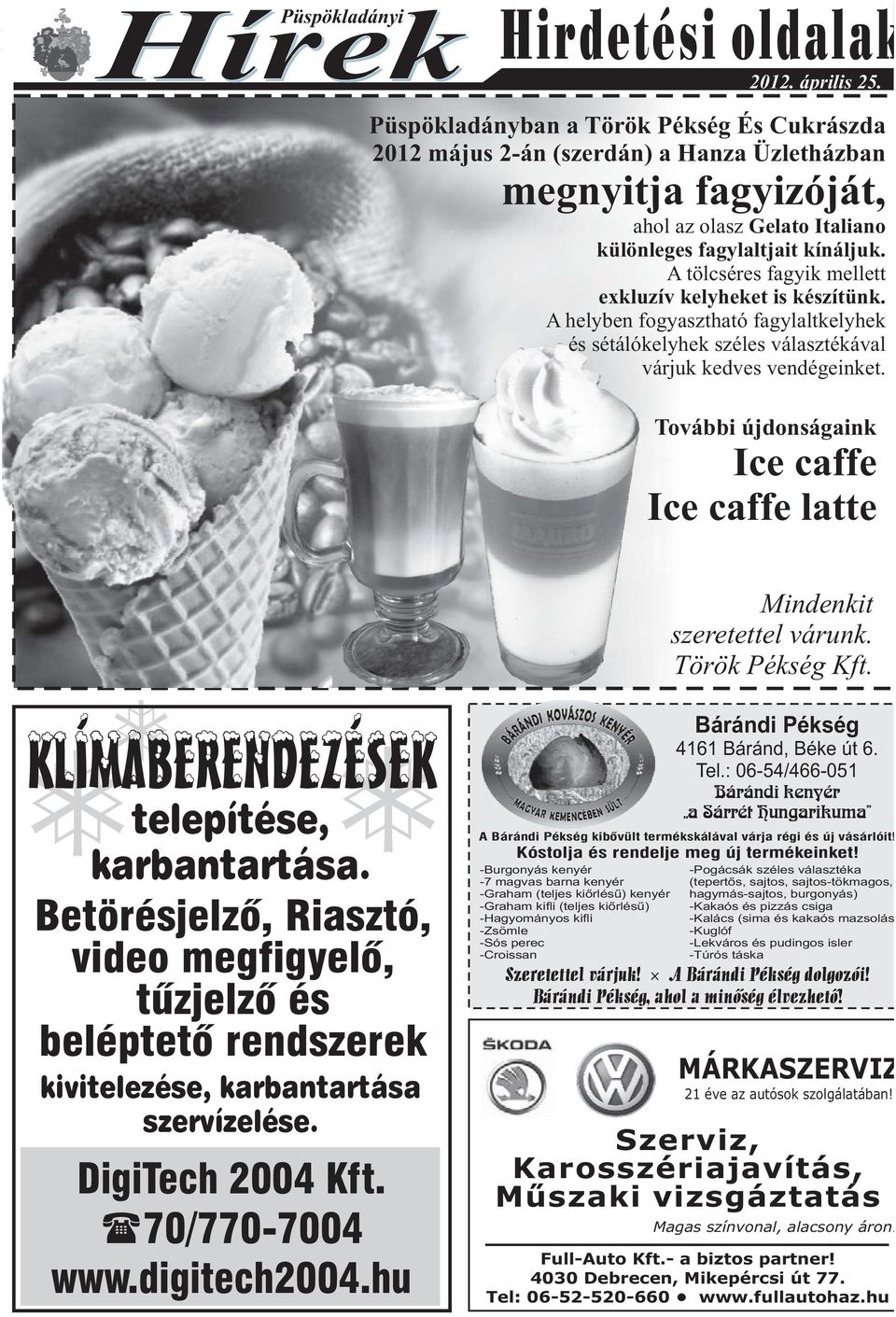 Püspökladányban a Török Pékség És Cukrászda 2012 május 2-án (szerdán) a Hanza Üzletházban megnyitja fagyizóját, ahol az olasz Gelato Italiano különleges fagylaltjait kínáljuk.