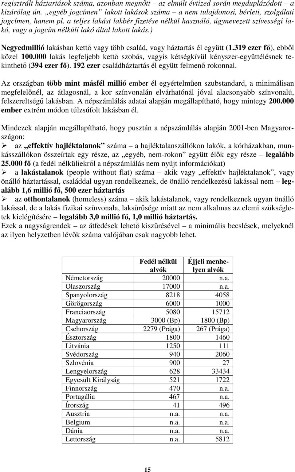 319 ezer f), ebbl közel 100.000 lakás legfeljebb kett szobás, vagyis kétségkívül kényszer-együttélésnek tekinthet (394 ezer f). 192 ezer családháztartás él együtt felmen rokonnal.