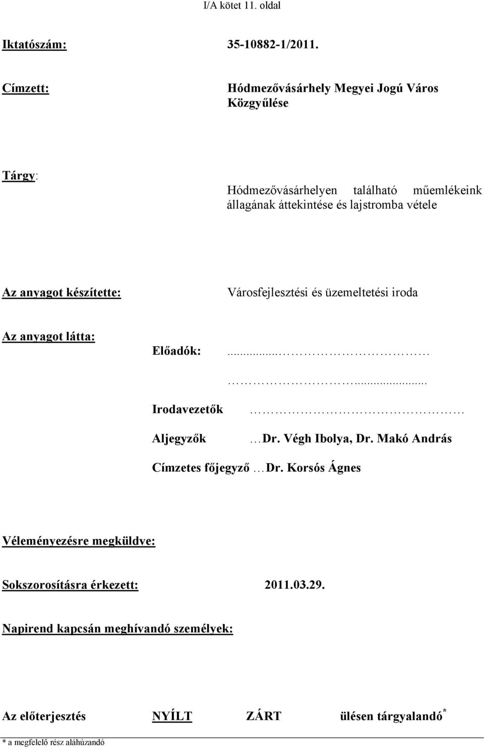 vétele Az anyagot készítette: Városfejlesztési és üzemeltetési iroda Az anyagot látta: Előadók: Irodavezetők Aljegyzők...... Dr.