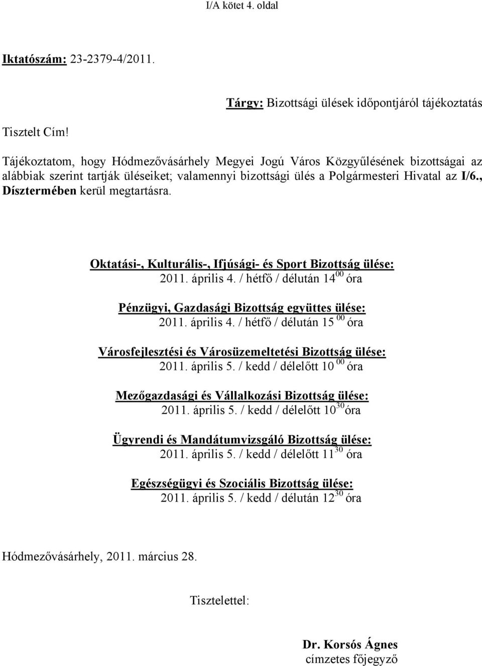 , Dísztermében kerül megtartásra. Oktatási-, Kulturális-, Ifjúsági- és Sport Bizottság ülése: 2011. április 4. / hétfő / délután 14 00 óra Pénzügyi, Gazdasági Bizottság együttes ülése: 2011.