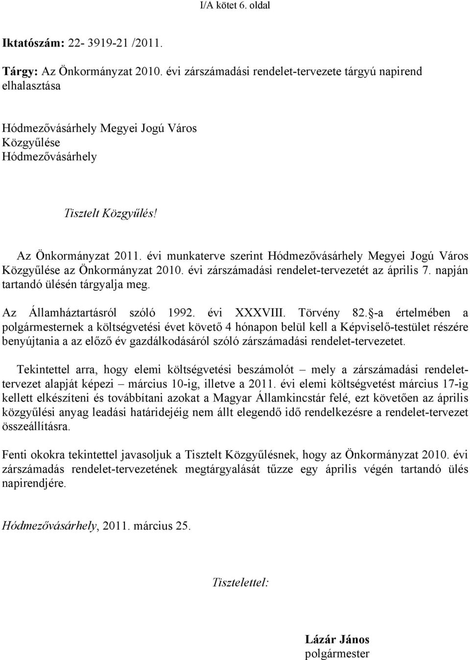 évi munkaterve szerint Hódmezővásárhely Megyei Jogú Város Közgyűlése az Önkormányzat 2010. évi zárszámadási rendelet-tervezetét az április 7. napján tartandó ülésén tárgyalja meg.