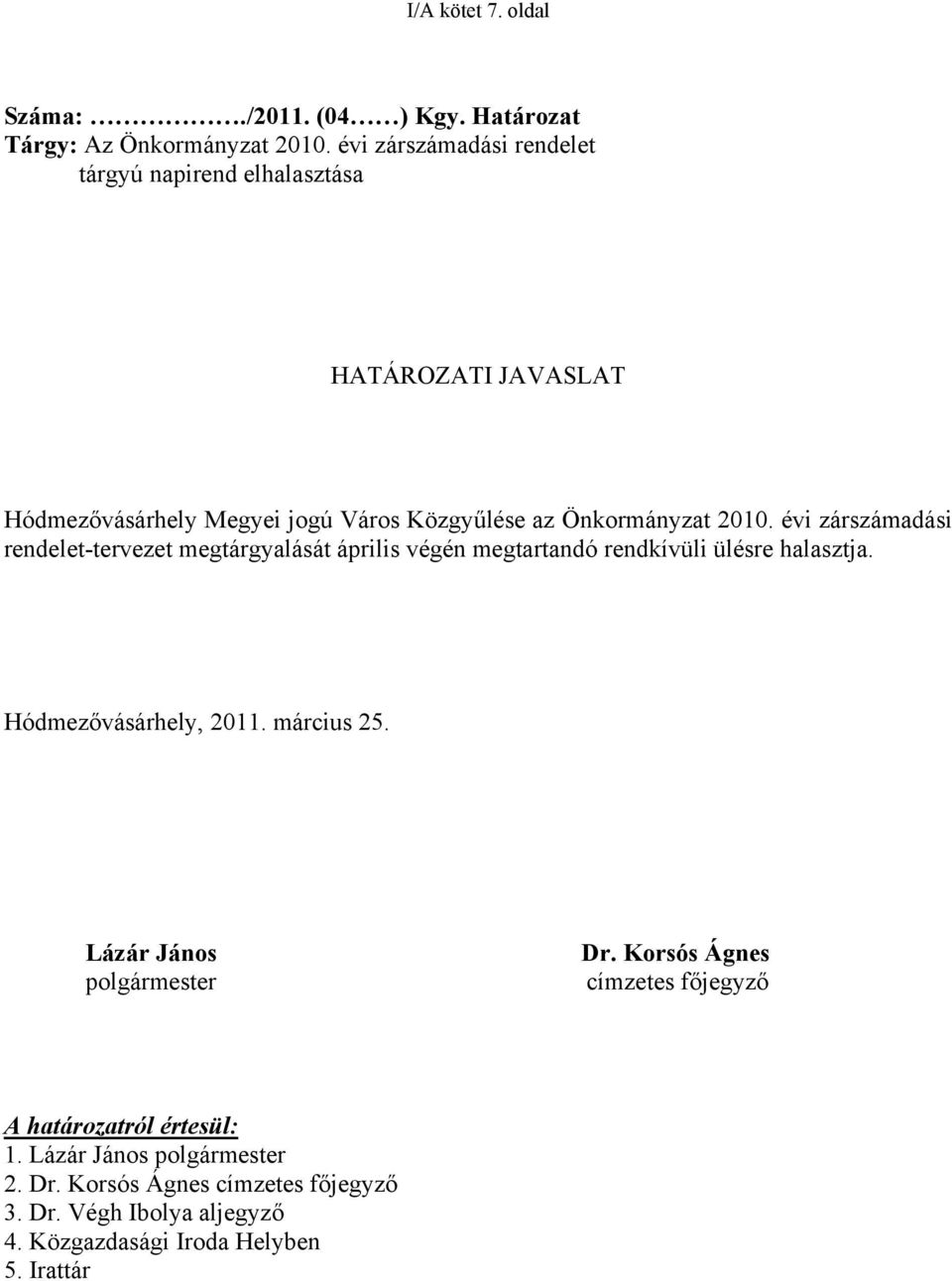 évi zárszámadási rendelet-tervezet megtárgyalását április végén megtartandó rendkívüli ülésre halasztja. Hódmezővásárhely, 2011. március 25.