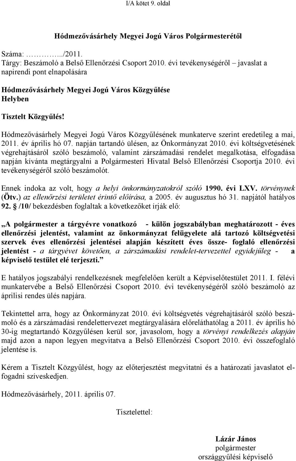 Hódmezővásárhely Megyei Jogú Város Közgyűlésének munkaterve szerint eredetileg a mai, 2011. év április hó 07. napján tartandó ülésen, az Önkormányzat 2010.