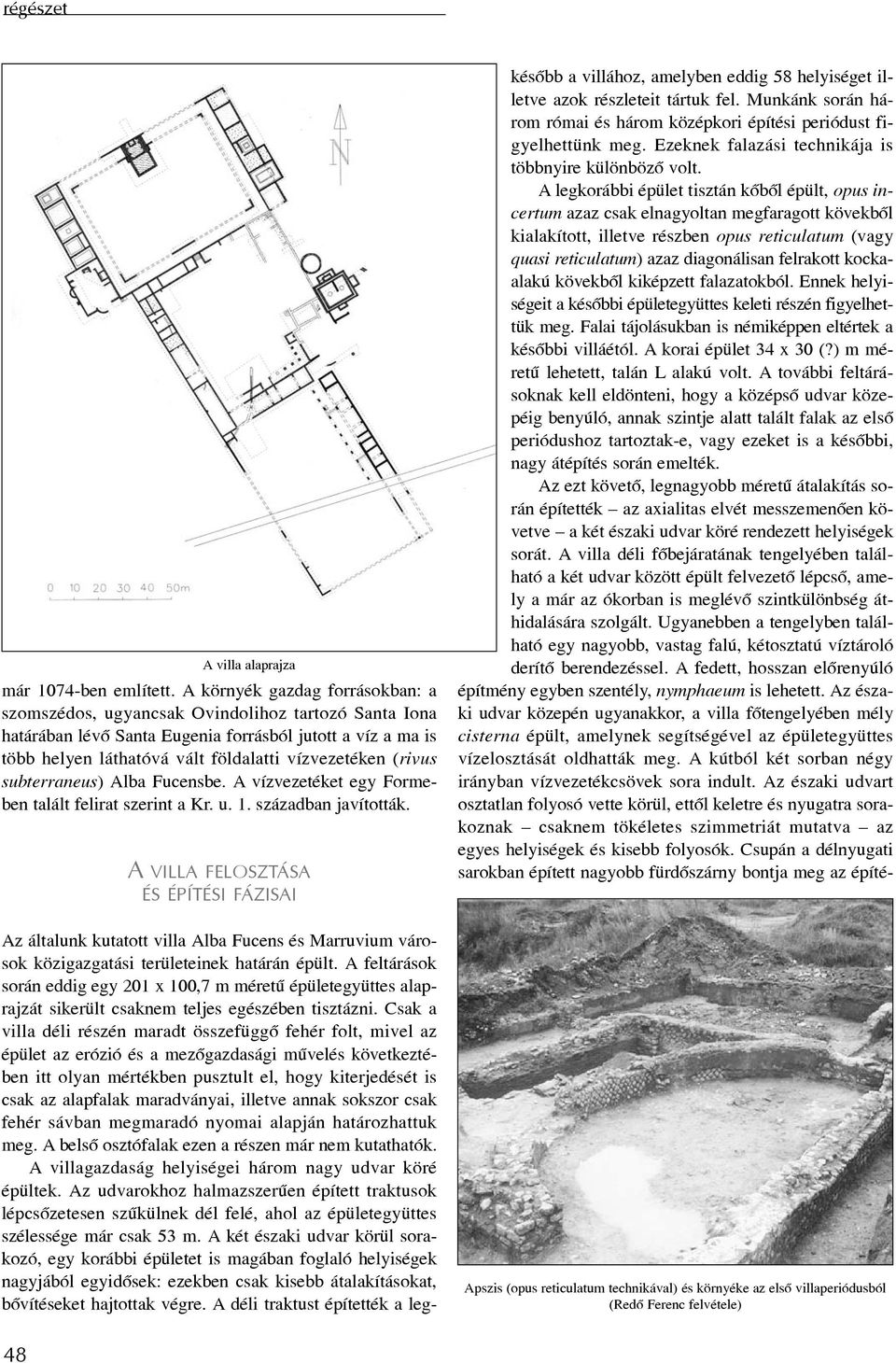 (rivus subterraneus) Alba Fucensbe. A vízvezetéket egy Formeben talált felirat szerint a Kr. u. 1. században javították.