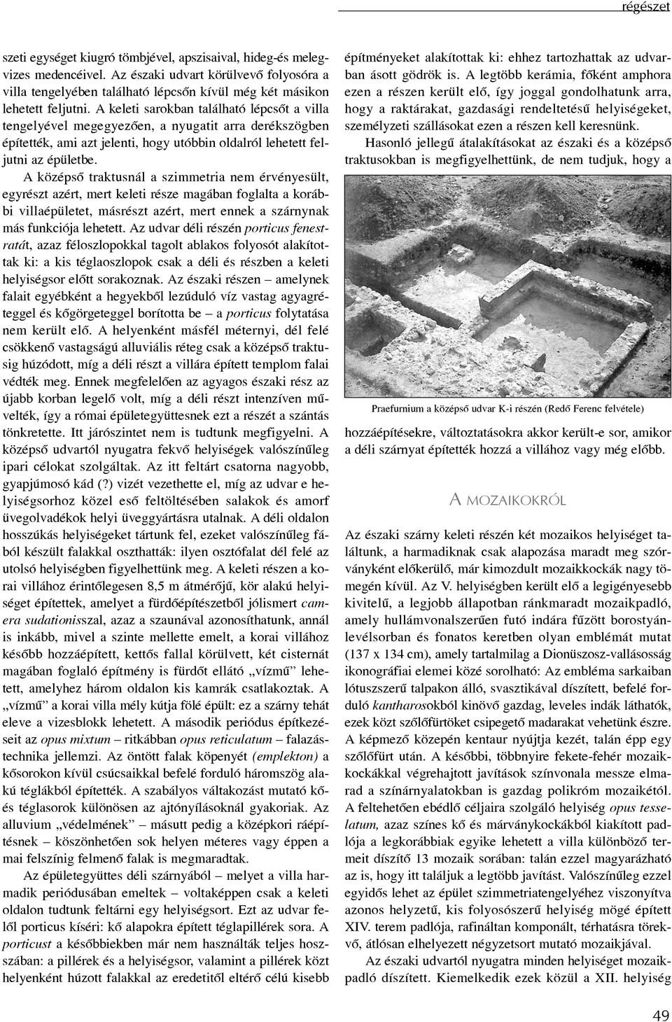 A középsõ traktusnál a szimmetria nem érvényesült, egyrészt azért, mert keleti része magában foglalta a korábbi villaépületet, másrészt azért, mert ennek a szárnynak más funkciója lehetett.