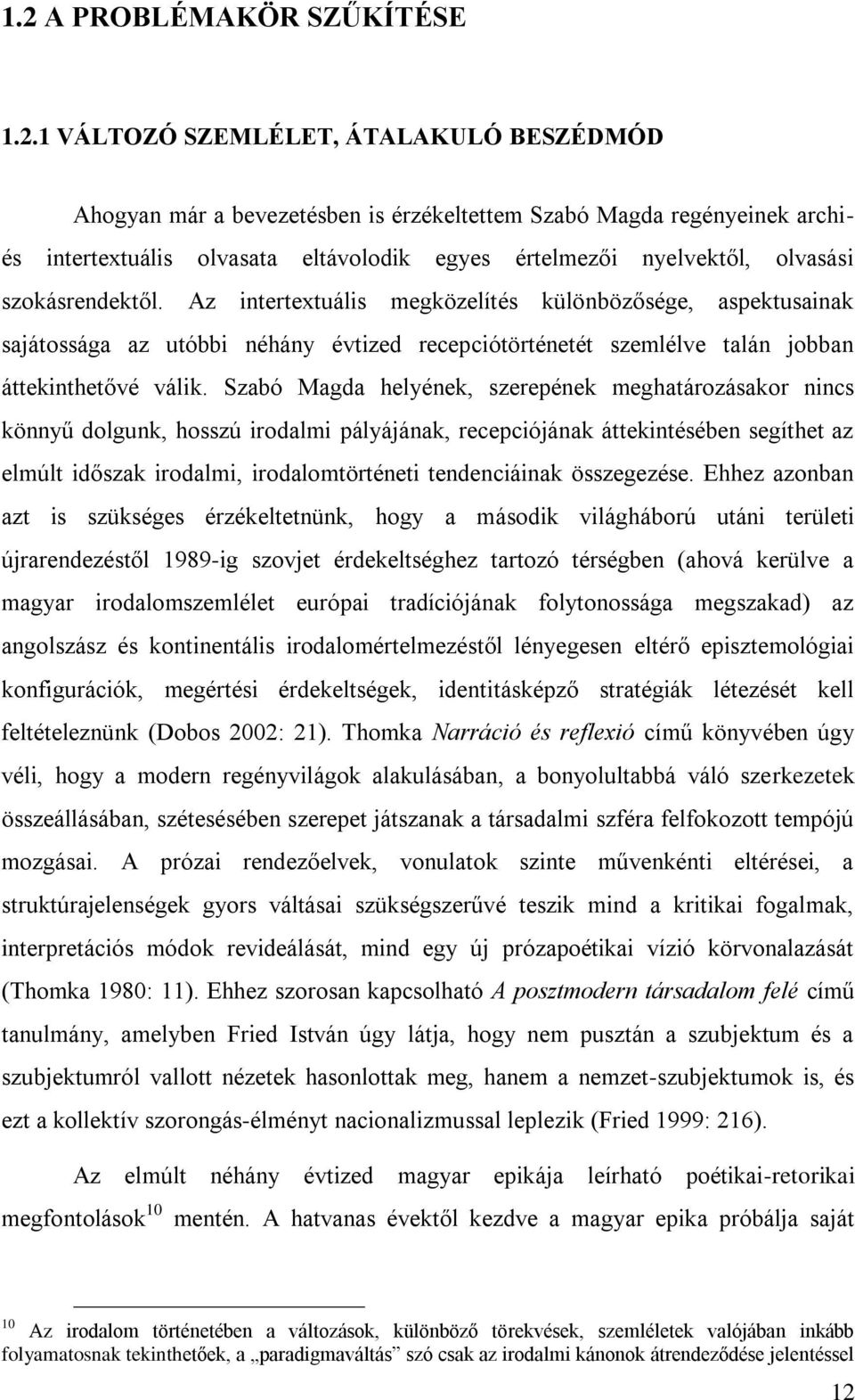 Az intertextuális megközelítés különbözősége, aspektusainak sajátossága az utóbbi néhány évtized recepciótörténetét szemlélve talán jobban áttekinthetővé válik.