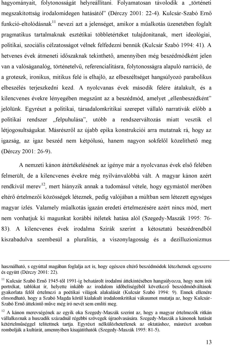 politikai, szociális célzatosságot vélnek felfedezni bennük (Kulcsár Szabó 1994: 41).