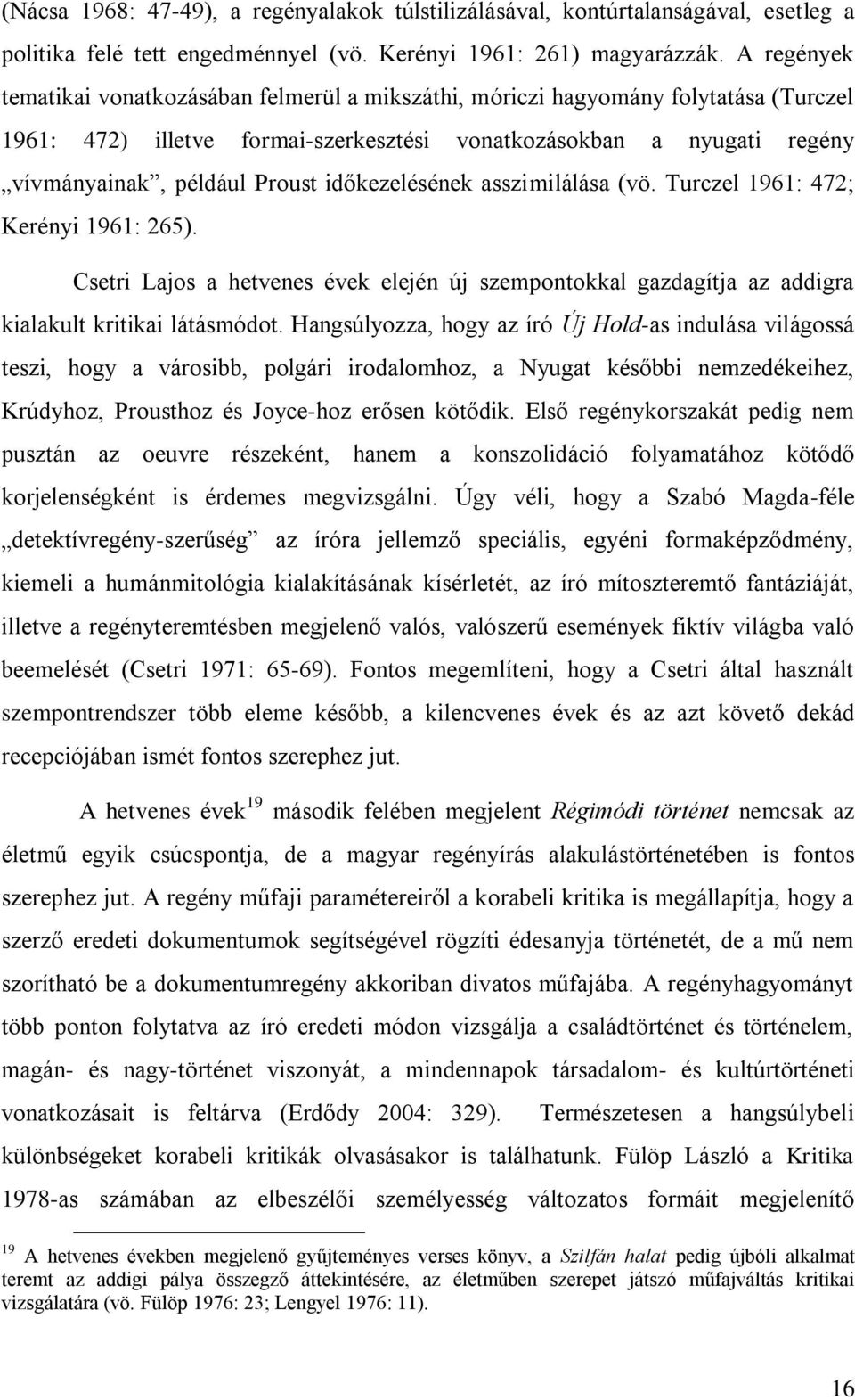 időkezelésének asszimilálása (vö. Turczel 1961: 472; Kerényi 1961: 265). Csetri Lajos a hetvenes évek elején új szempontokkal gazdagítja az addigra kialakult kritikai látásmódot.