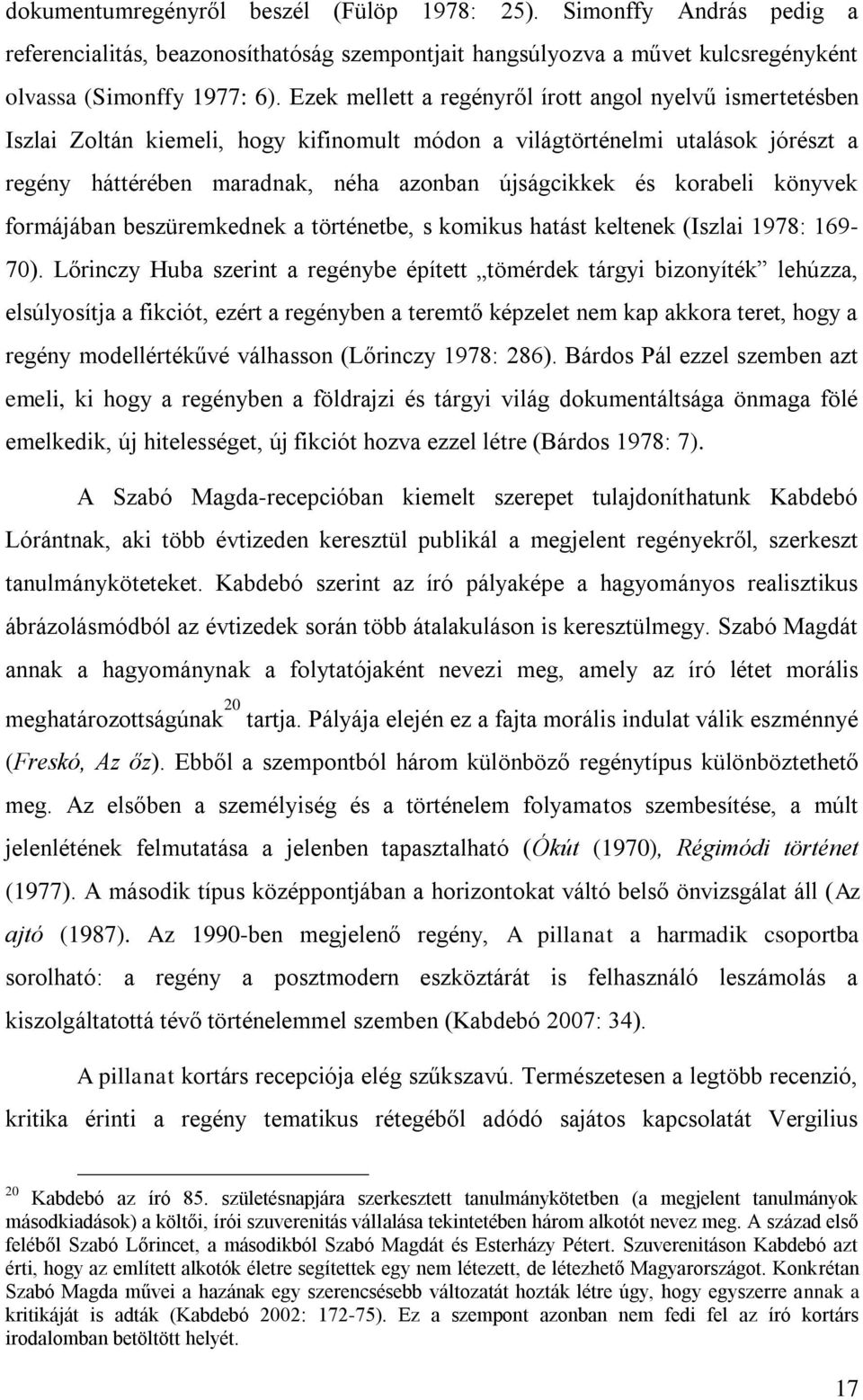 korabeli könyvek formájában beszüremkednek a történetbe, s komikus hatást keltenek (Iszlai 1978: 169-70).