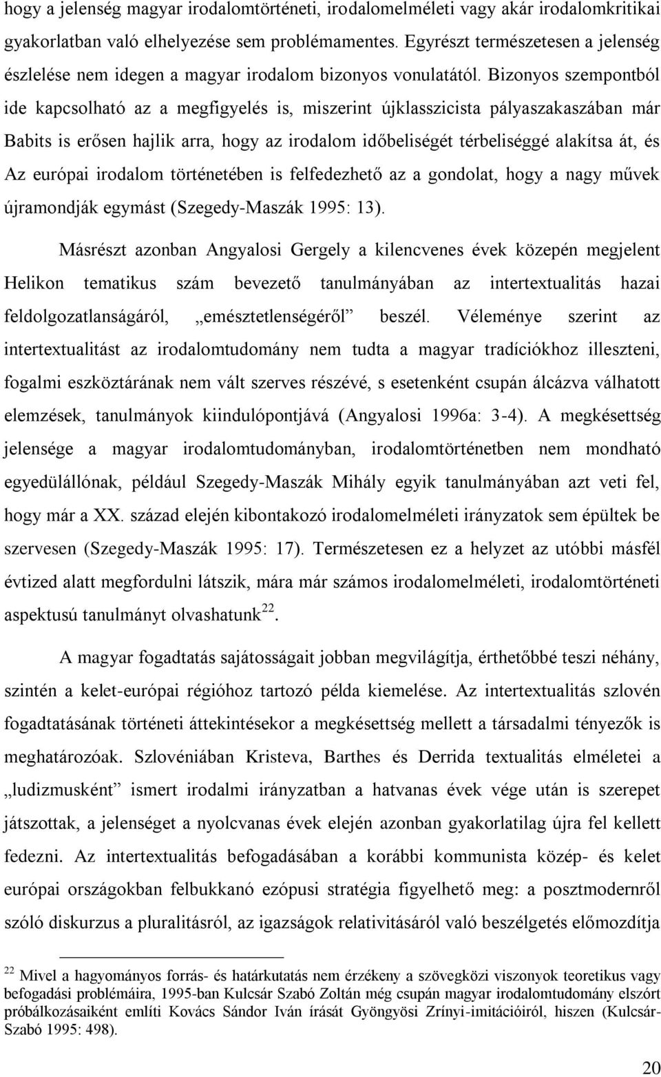 Bizonyos szempontból ide kapcsolható az a megfigyelés is, miszerint újklasszicista pályaszakaszában már Babits is erősen hajlik arra, hogy az irodalom időbeliségét térbeliséggé alakítsa át, és Az