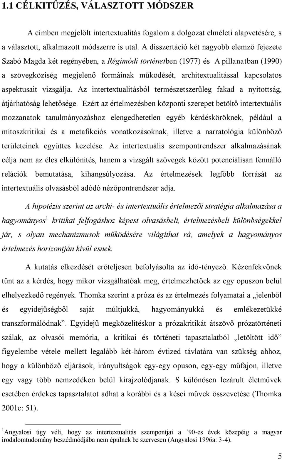 kapcsolatos aspektusait vizsgálja. Az intertextualitásból természetszerűleg fakad a nyitottság, átjárhatóság lehetősége.