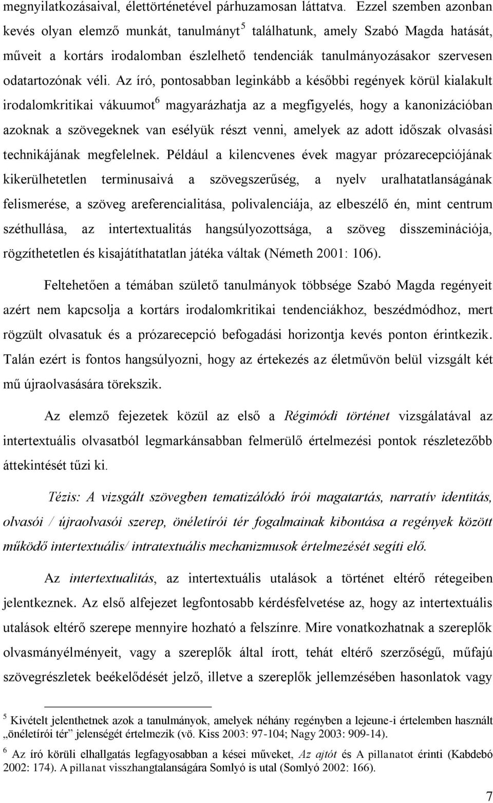 Az író, pontosabban leginkább a későbbi regények körül kialakult irodalomkritikai vákuumot 6 magyarázhatja az a megfigyelés, hogy a kanonizációban azoknak a szövegeknek van esélyük részt venni,