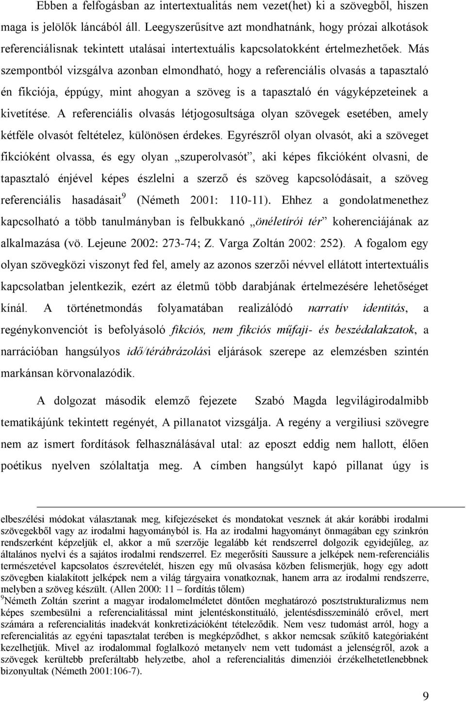 Más szempontból vizsgálva azonban elmondható, hogy a referenciális olvasás a tapasztaló én fikciója, éppúgy, mint ahogyan a szöveg is a tapasztaló én vágyképzeteinek a kivetítése.