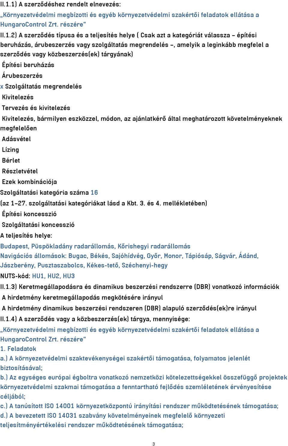 Árubeszerzés x Szolgáltatás megrendelés Kivitelezés Tervezés és kivitelezés Kivitelezés, bármilyen eszközzel, módon, az ajánlatkérő által meghatározott követelményeknek megfelelően Adásvétel Lízing