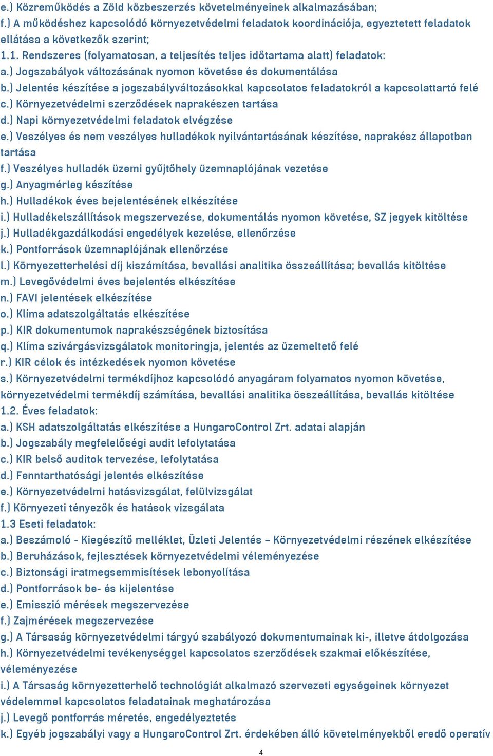 ) Jelentés készítése a jogszabályváltozásokkal kapcsolatos feladatokról a kapcsolattartó felé c.) Környezetvédelmi szerződések naprakészen tartása d.) Napi környezetvédelmi feladatok elvégzése e.