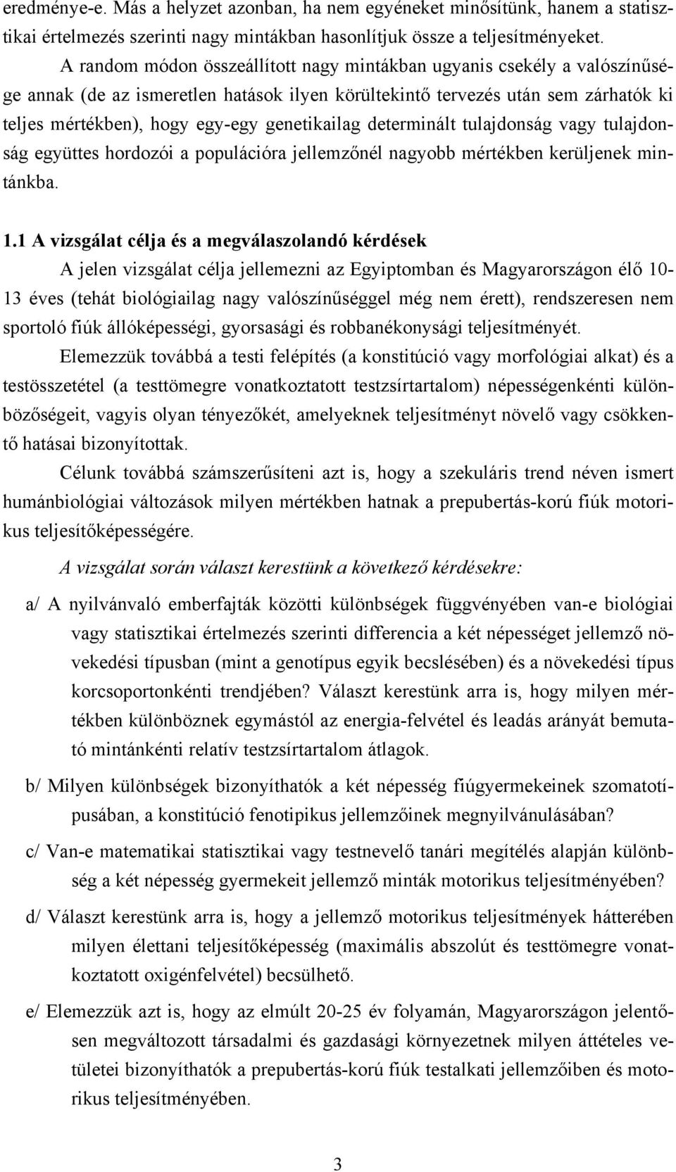 genetikailag determinált tulajdonság vagy tulajdonság együttes hordozói a populációra jellemzőnél nagyobb mértékben kerüljenek mintánkba. 1.