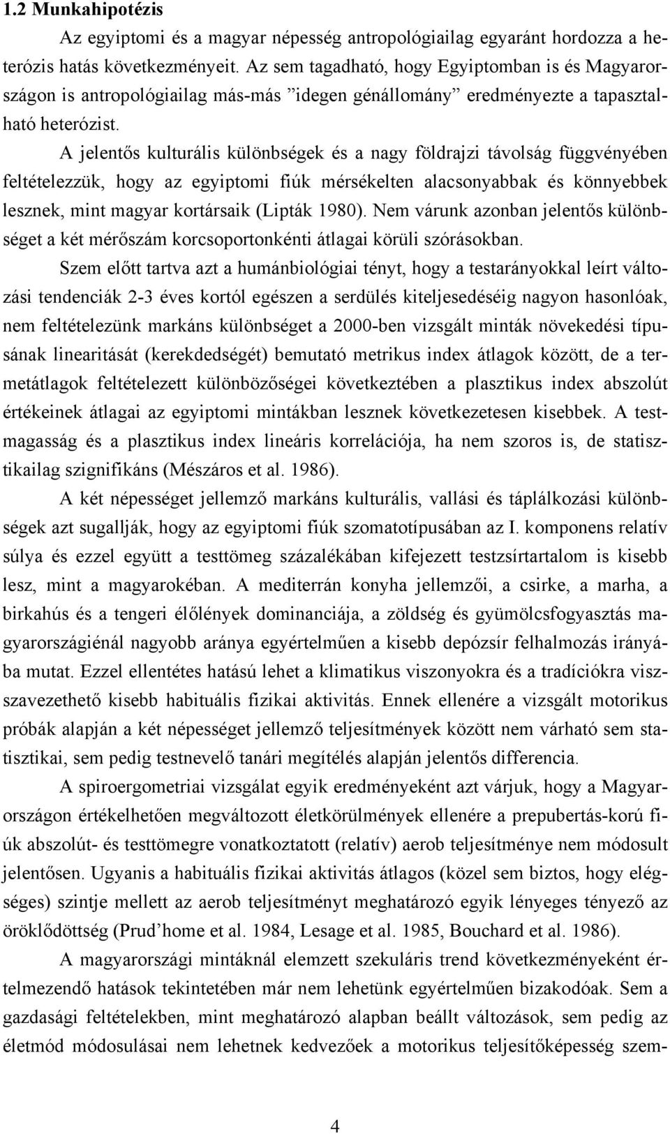 A jelentős kulturális különbségek és a nagy földrajzi távolság függvényében feltételezzük, hogy az egyiptomi fiúk mérsékelten alacsonyabbak és könnyebbek lesznek, mint magyar kortársaik (Lipták 1980).