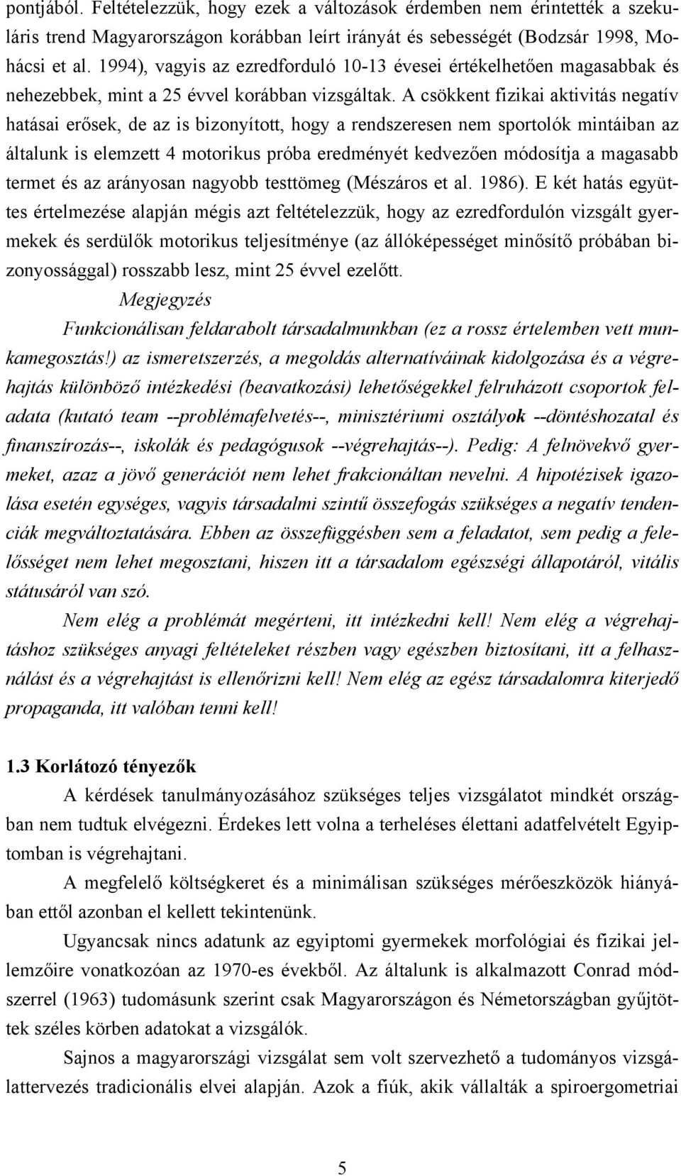 A csökkent fizikai aktivitás negatív hatásai erősek, de az is bizonyított, hogy a rendszeresen nem sportolók mintáiban az általunk is elemzett 4 motorikus próba eredményét kedvezően módosítja a