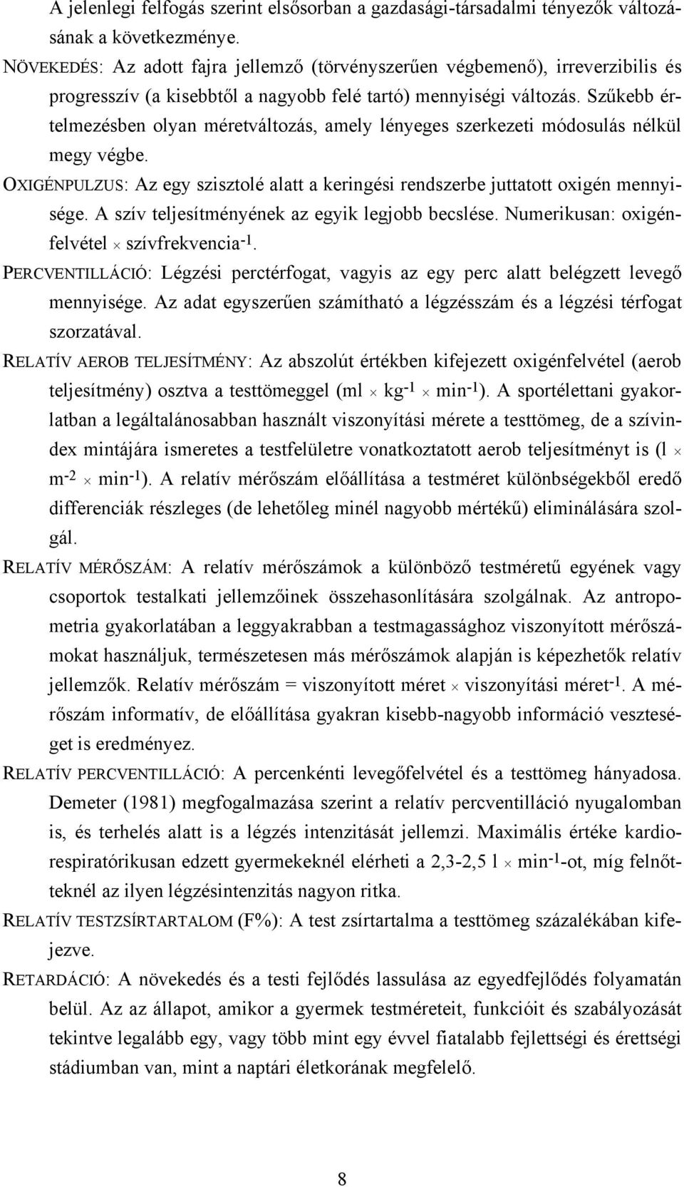 Szűkebb értelmezésben olyan méretváltozás, amely lényeges szerkezeti módosulás nélkül megy végbe. OXIGÉNPULZUS: Az egy szisztolé alatt a keringési rendszerbe juttatott oxigén mennyisége.