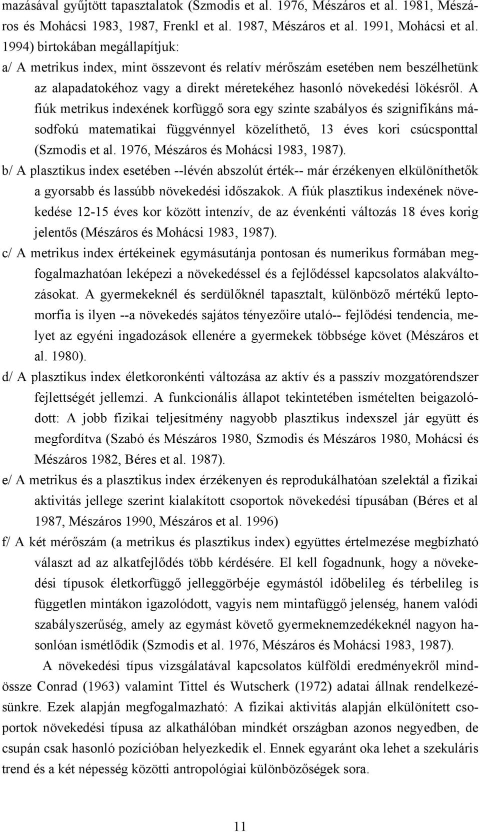 A fiúk metrikus indexének korfüggő sora egy szinte szabályos és szignifikáns másodfokú matematikai függvénnyel közelíthető, 13 éves kori csúcsponttal (Szmodis et al.