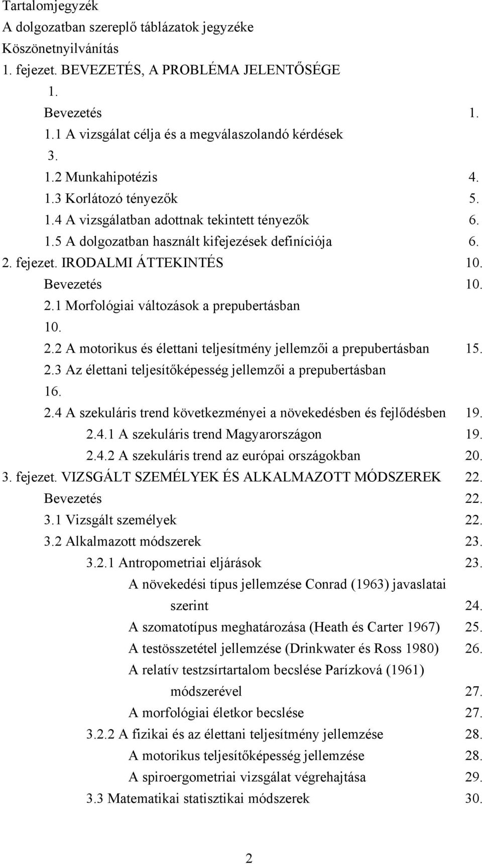 2.2 A motorikus és élettani teljesítmény jellemzői a prepubertásban 15. 2.3 Az élettani teljesítőképesség jellemzői a prepubertásban 16. 2.4 A szekuláris trend következményei a növekedésben és fejlődésben 19.