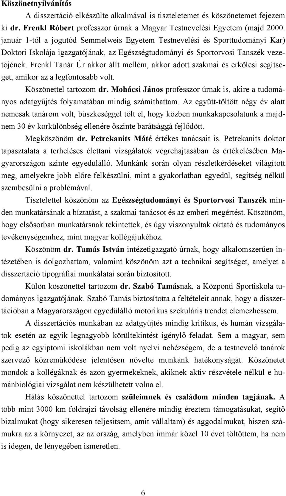 Frenkl Tanár Úr akkor állt mellém, akkor adott szakmai és erkölcsi segítséget, amikor az a legfontosabb volt. Köszönettel tartozom dr.