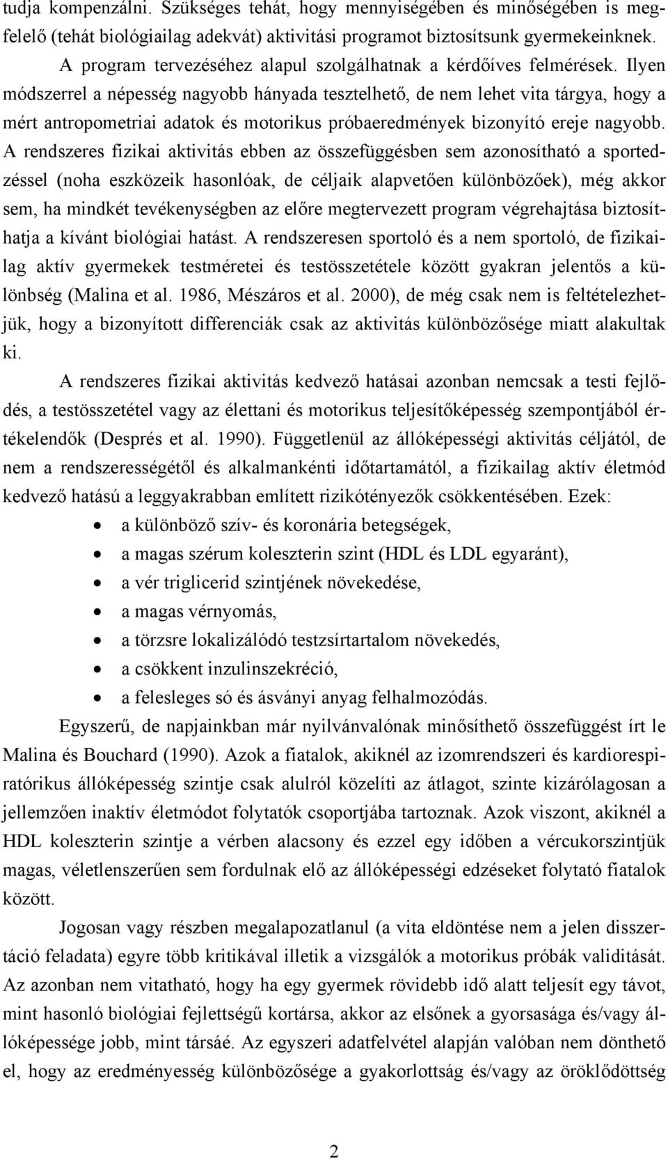 Ilyen módszerrel a népesség nagyobb hányada tesztelhető, de nem lehet vita tárgya, hogy a mért antropometriai adatok és motorikus próbaeredmények bizonyító ereje nagyobb.