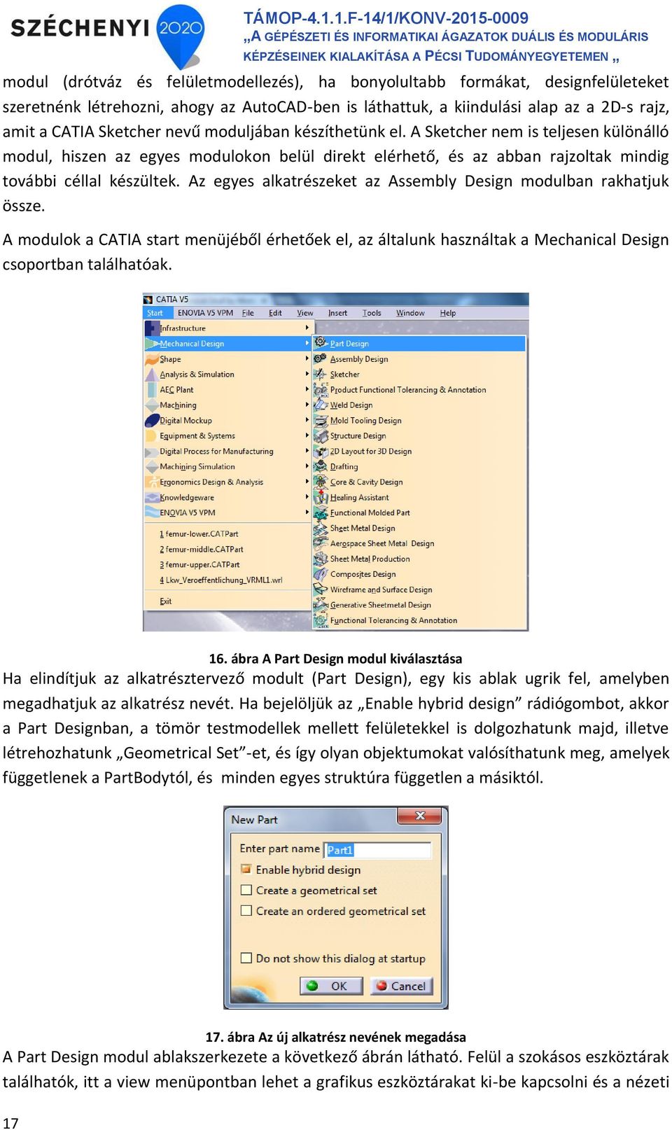 Az egyes alkatrészeket az Assembly Design modulban rakhatjuk össze. A modulok a CATIA start menüjéből érhetőek el, az általunk használtak a Mechanical Design csoportban találhatóak. 16.