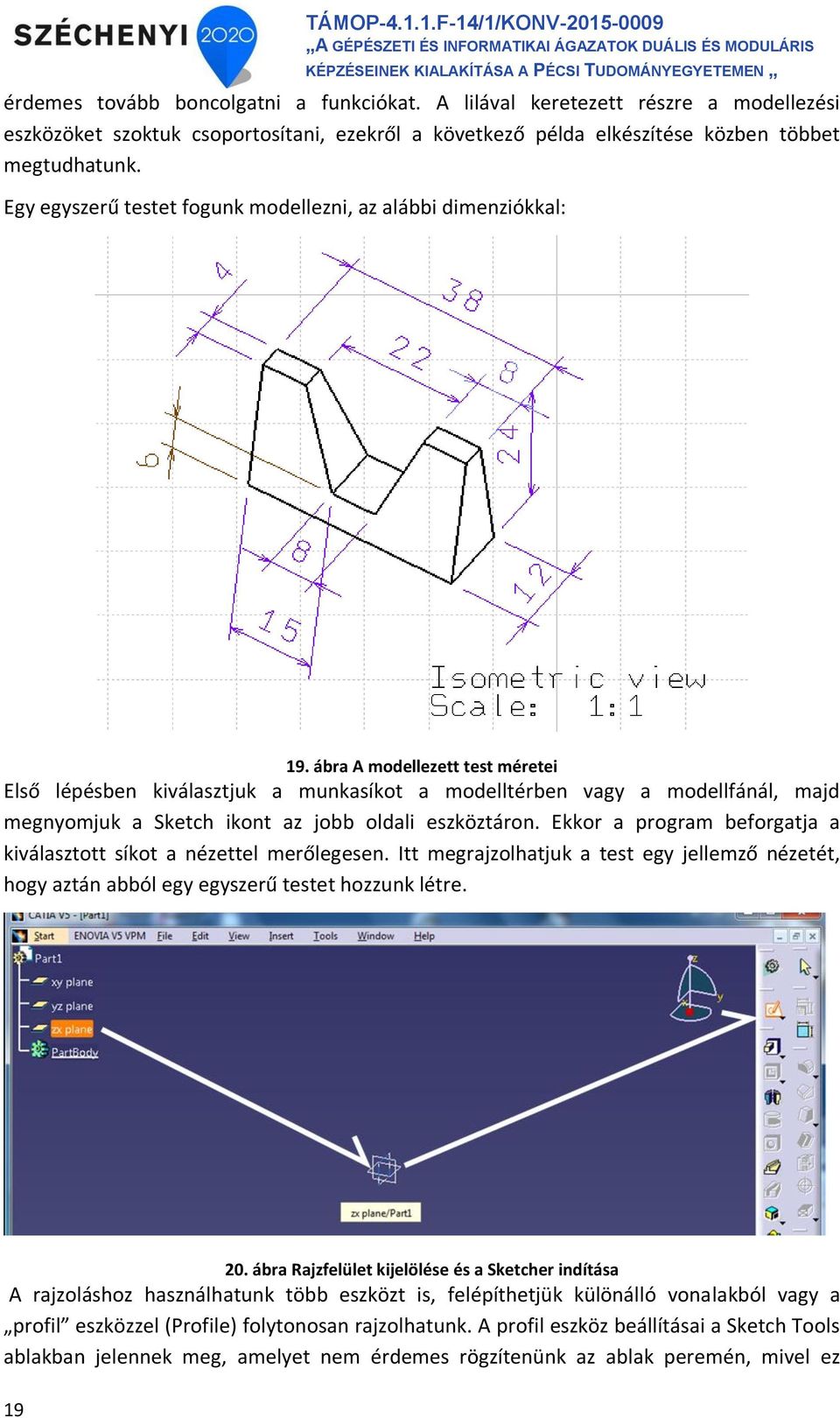 ábra A modellezett test méretei Első lépésben kiválasztjuk a munkasíkot a modelltérben vagy a modellfánál, majd megnyomjuk a Sketch ikont az jobb oldali eszköztáron.