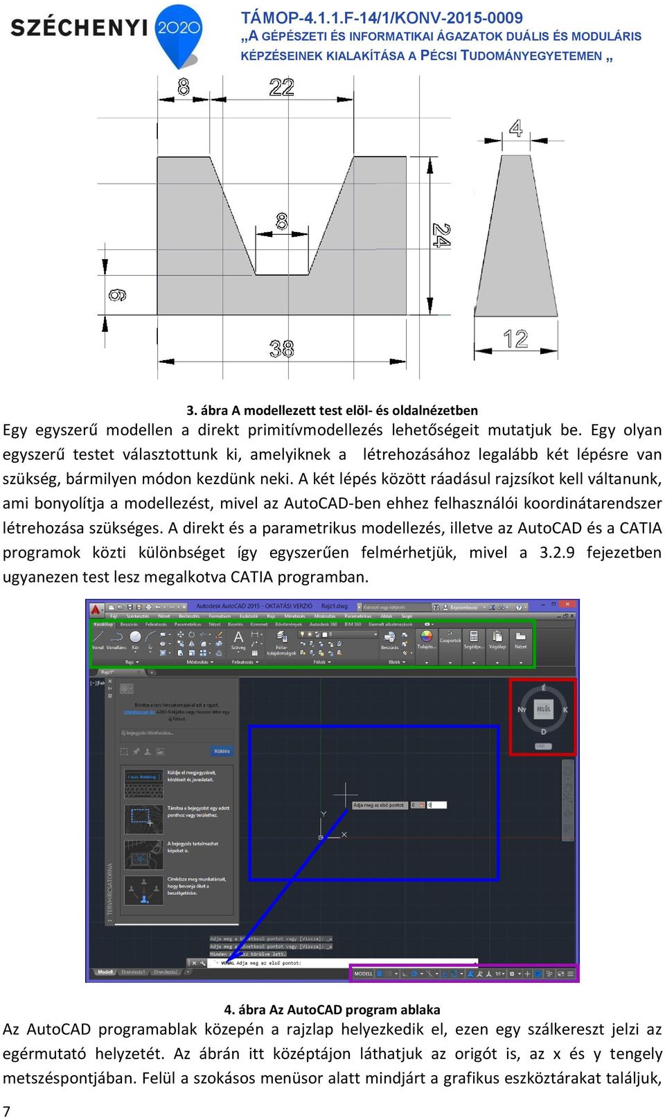 A két lépés között ráadásul rajzsíkot kell váltanunk, ami bonyolítja a modellezést, mivel az AutoCAD-ben ehhez felhasználói koordinátarendszer létrehozása szükséges.