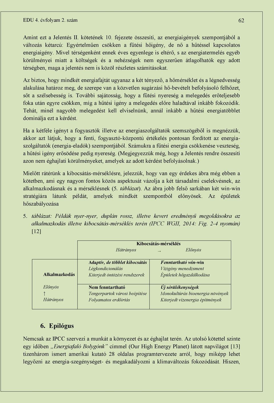 Mivel térségenként ennek éves egyenlege is eltérő, s az energiatermelés egyéb körülményei miatt a költségek és a nehézségek nem egyszerűen átlagolhatók egy adott térségben, maga a jelentés nem is