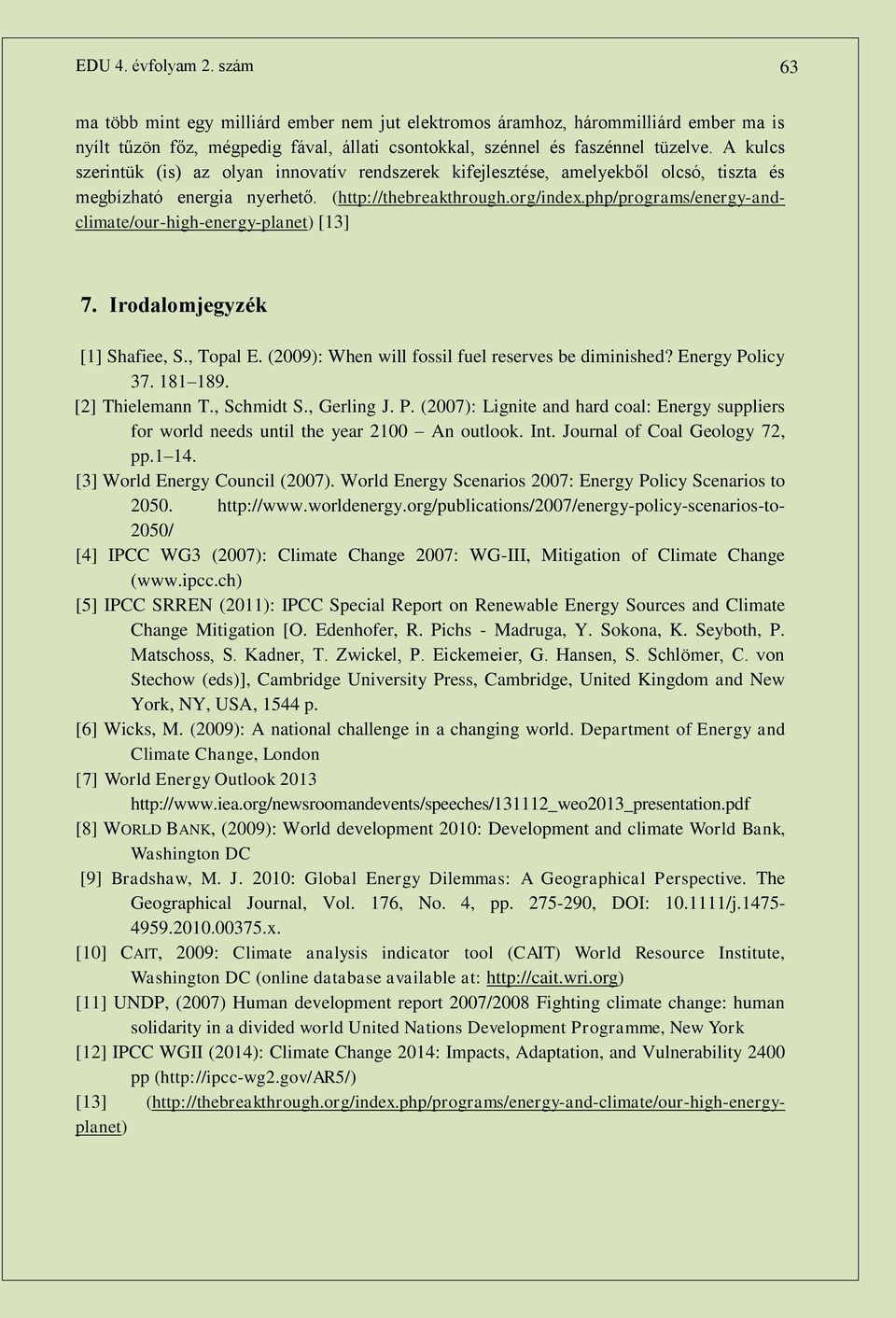 php/programs/energy-andclimate/our-high-energy-planet) [13] 7. Irodalomjegyzék [1] Shafiee, S., Topal E. (2009): When will fossil fuel reserves be diminished? Energy Policy 37. 181 189.