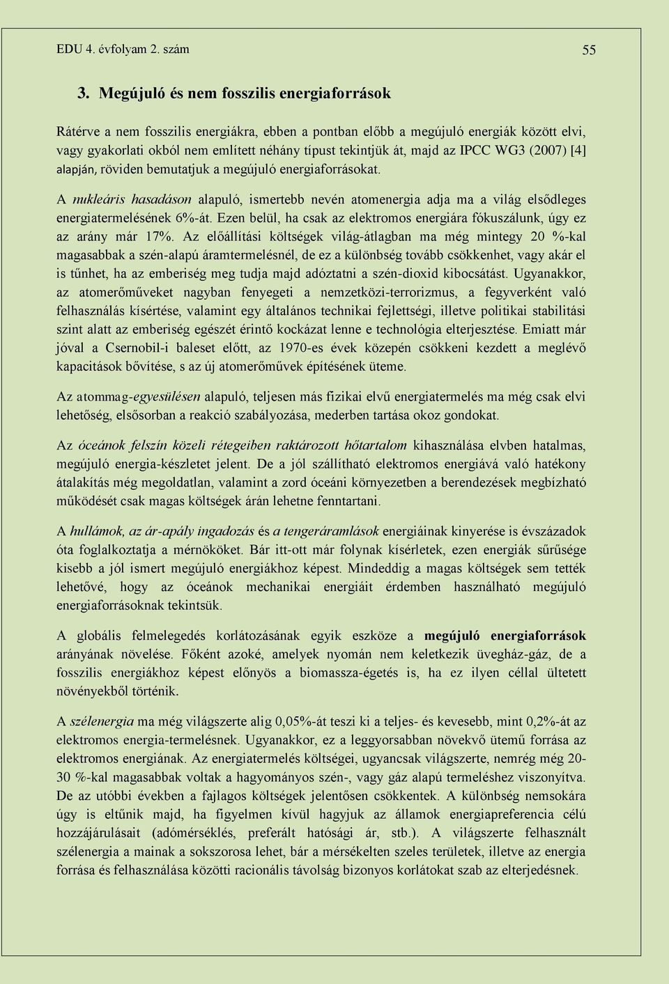 majd az IPCC WG3 (2007) [4] alapján, röviden bemutatjuk a megújuló energiaforrásokat. A nukleáris hasadáson alapuló, ismertebb nevén atomenergia adja ma a világ elsődleges energiatermelésének 6%-át.