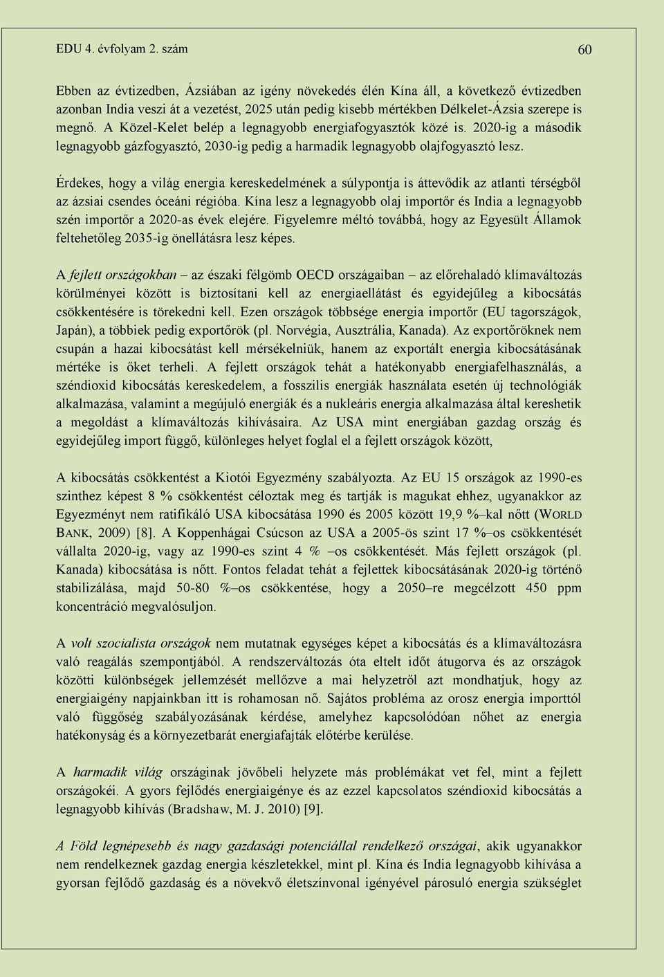 A Közel-Kelet belép a legnagyobb energiafogyasztók közé is. 2020-ig a második legnagyobb gázfogyasztó, 2030-ig pedig a harmadik legnagyobb olajfogyasztó lesz.