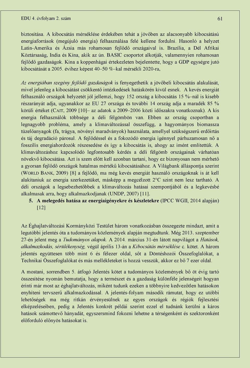 BASIC csoportot alkotják, valamennyien rohamosan fejlődő gazdaságok. Kína a koppenhágai értekezleten bejelentette, hogy a GDP egységre jutó kibocsátását a 2005.