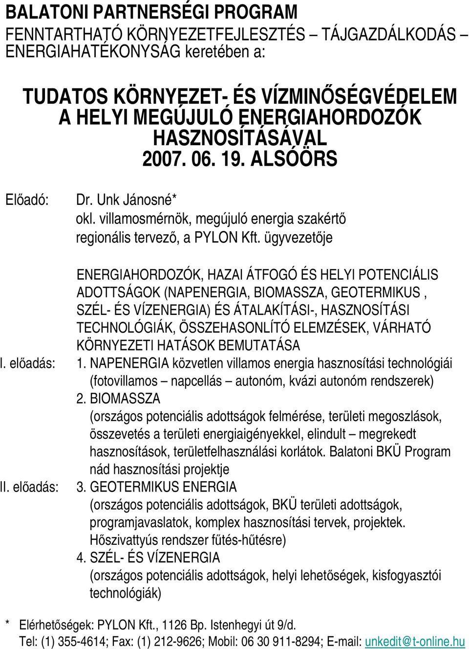 ügyvezetője ENERGIAHORDOZÓK, HAZAI ÁTFOGÓ ÉS HELYI POTENCIÁLIS ADOTTSÁGOK (NAPENERGIA, BIOMASSZA, GEOTERMIKUS, SZÉL- ÉS VÍZENERGIA) ÉS ÁTALAKÍTÁSI-, HASZNOSÍTÁSI TECHNOLÓGIÁK, ÖSSZEHASONLÍTÓ