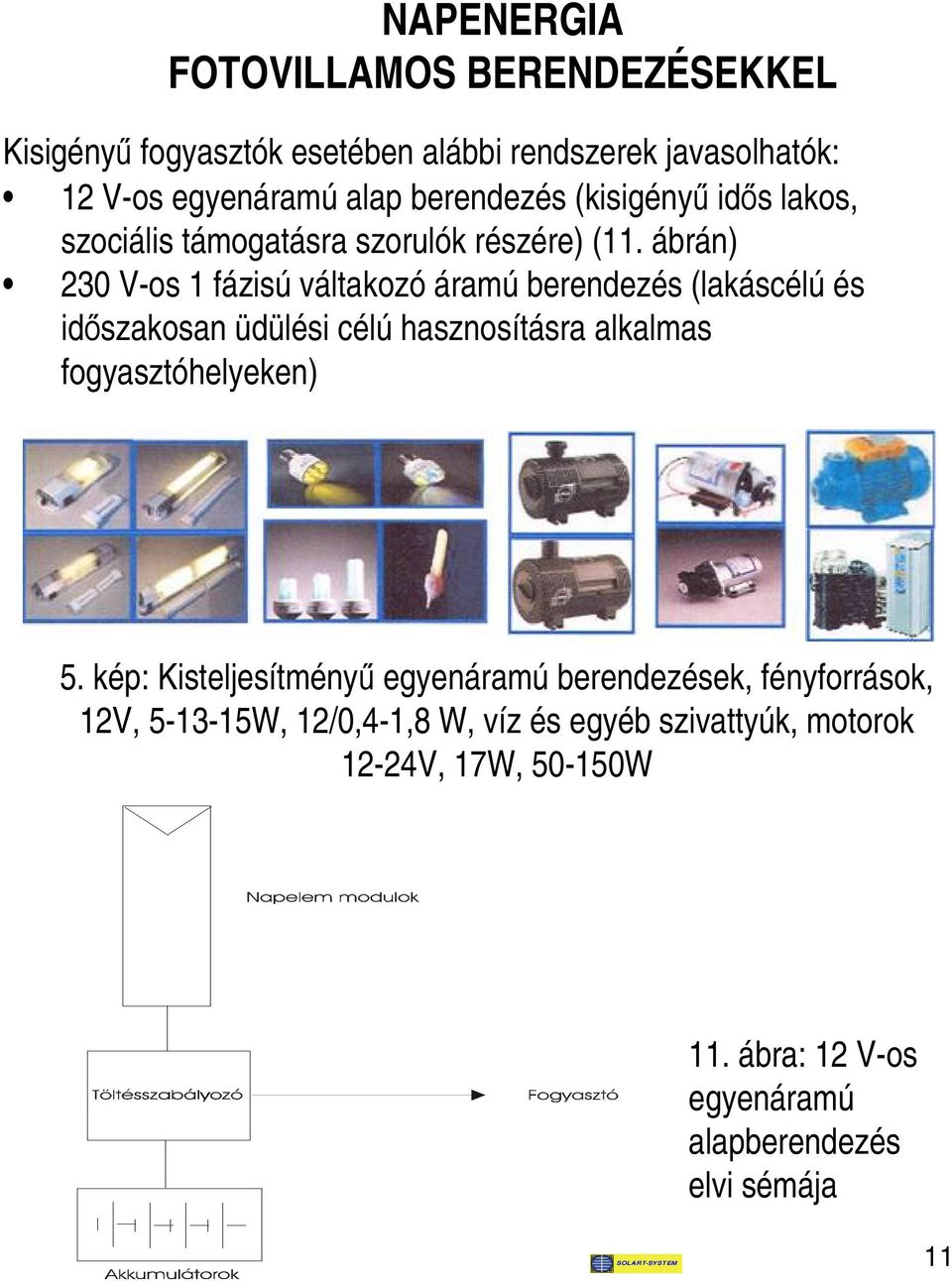 ábrán) 230 V-os 1 fázisú váltakozó áramú berendezés (lakáscélú és időszakosan üdülési célú hasznosításra alkalmas fogyasztóhelyeken) 5.