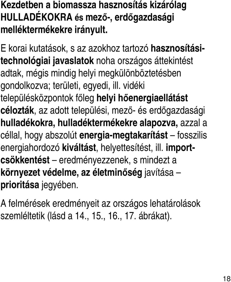 vidéki településközpontok főleg helyi hőenergiaellátást célozták, az adott települési, mező- és erdőgazdasági hulladékokra, hulladéktermékekre alapozva, azzal a céllal, hogy abszolút