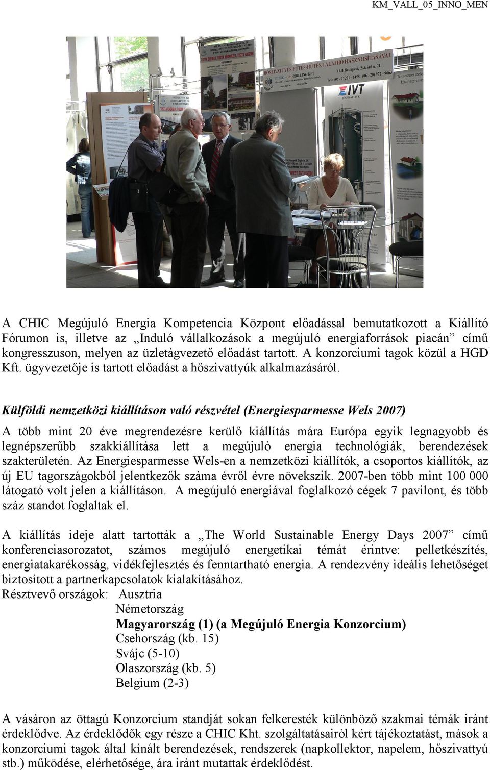 Külföldi nemzetközi kiállításon való részvétel (Energiesparmesse Wels 2007) A több mint 20 éve megrendezésre kerülı kiállítás mára Európa egyik legnagyobb és legnépszerőbb szakkiállítása lett a