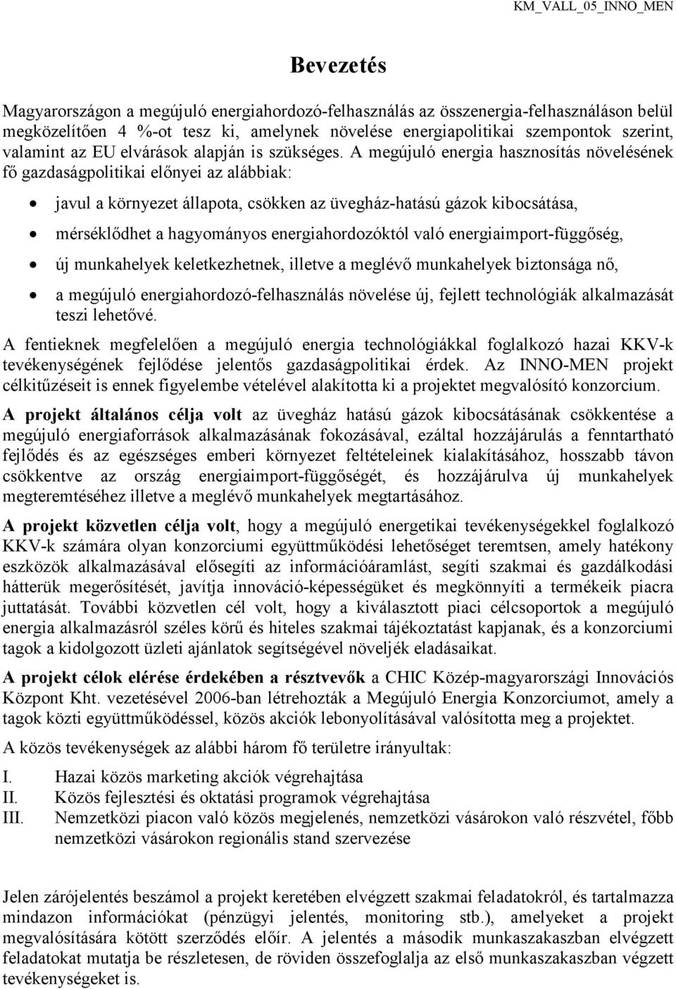 A megújuló energia hasznosítás növelésének fı gazdaságpolitikai elınyei az alábbiak: javul a környezet állapota, csökken az üvegház-hatású gázok kibocsátása, mérséklıdhet a hagyományos