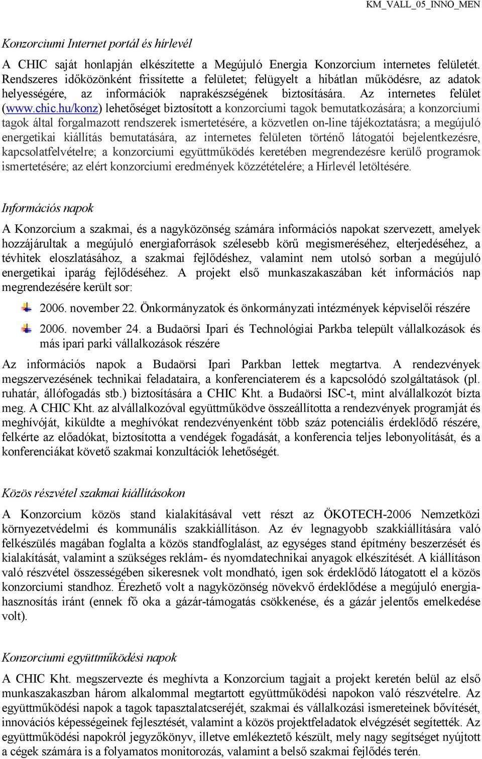 hu/konz) lehetıséget biztosított a konzorciumi tagok bemutatkozására; a konzorciumi tagok által forgalmazott rendszerek ismertetésére, a közvetlen on-line tájékoztatásra; a megújuló energetikai