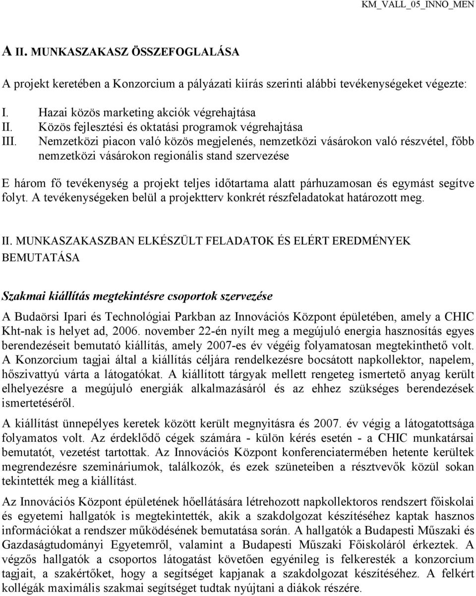 Nemzetközi piacon való közös megjelenés, nemzetközi vásárokon való részvétel, fıbb nemzetközi vásárokon regionális stand szervezése E három fı tevékenység a projekt teljes idıtartama alatt