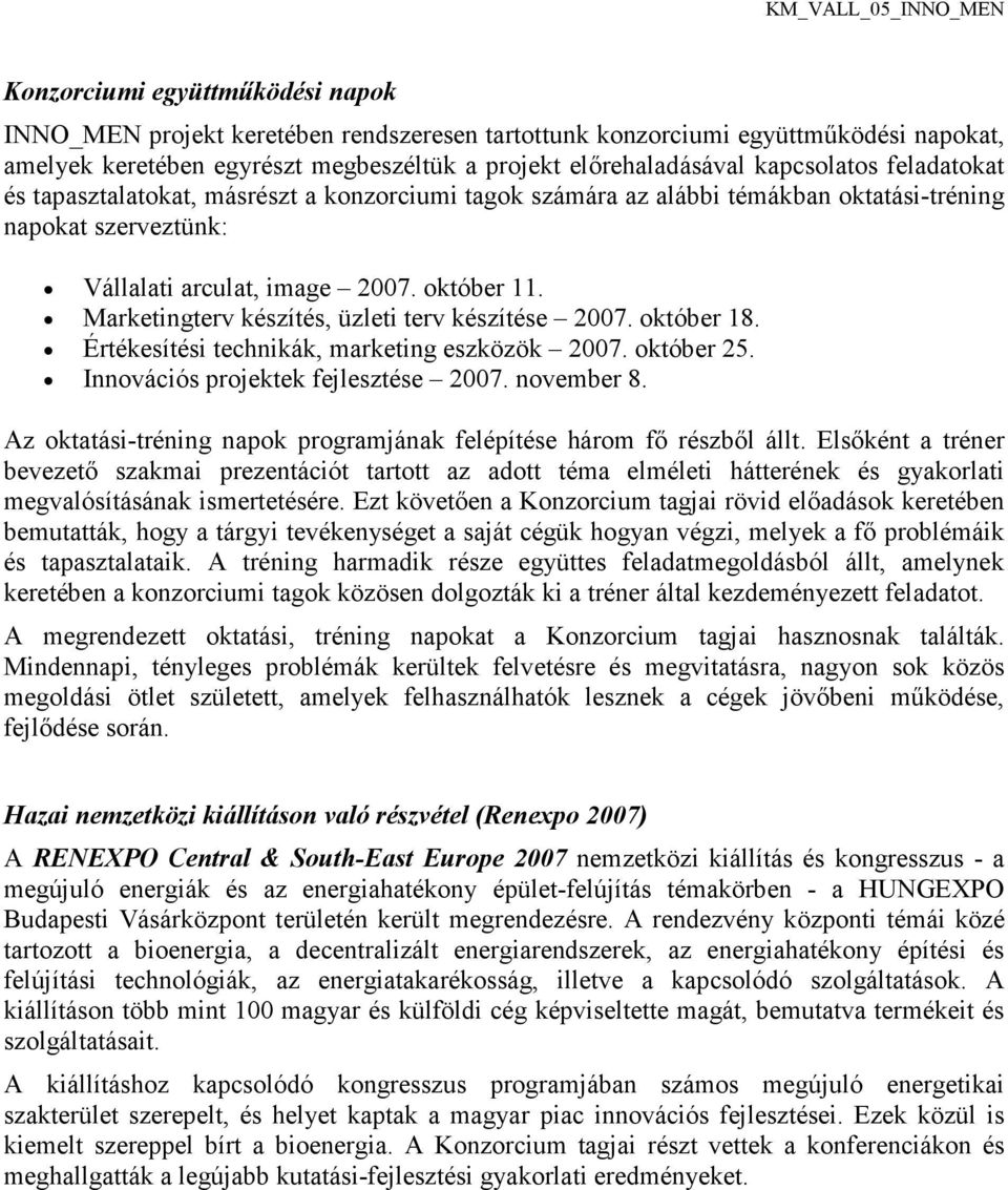 Marketingterv készítés, üzleti terv készítése 2007. október 18. Értékesítési technikák, marketing eszközök 2007. október 25. Innovációs projektek fejlesztése 2007. november 8.