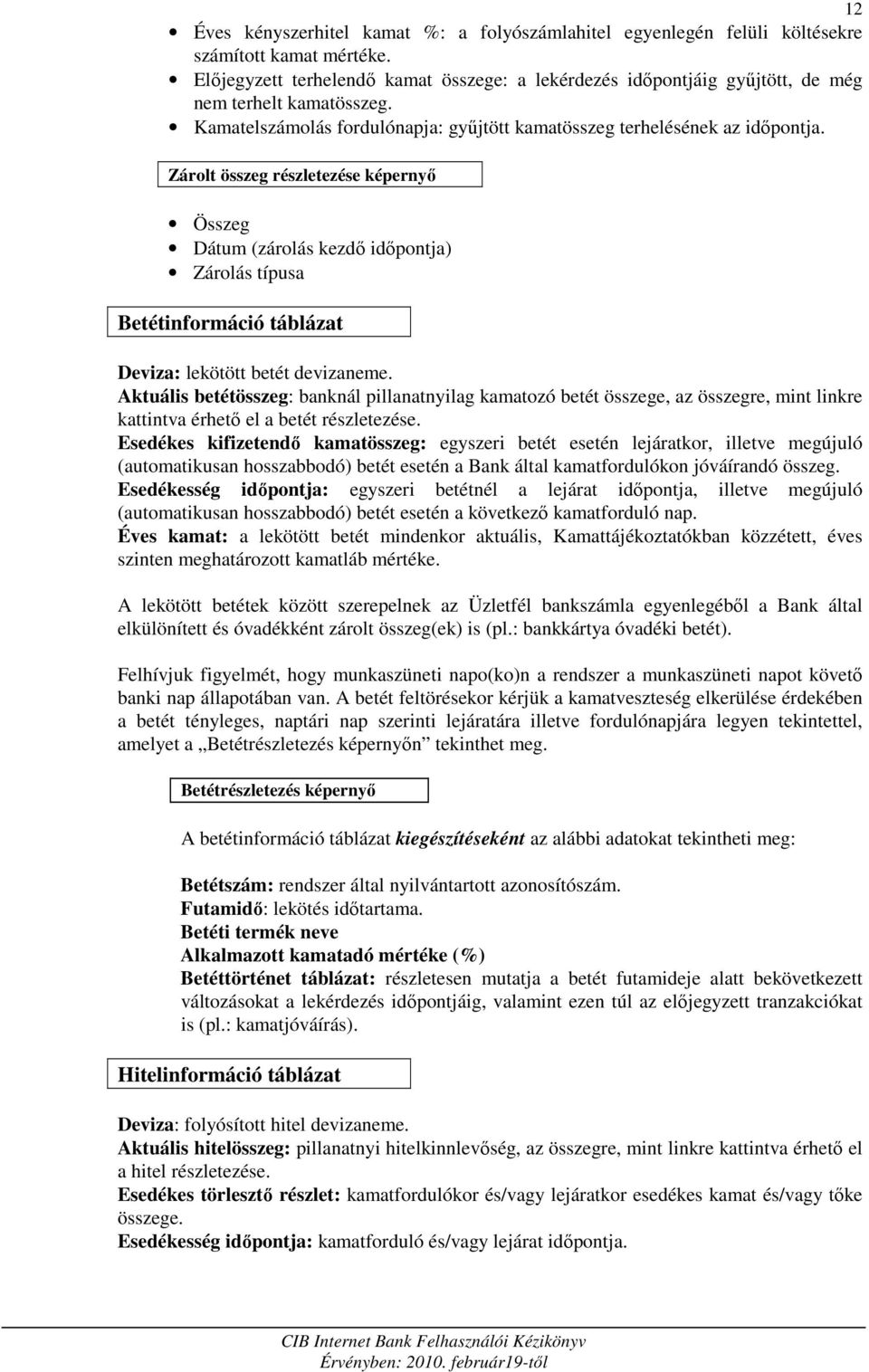 Zárolt összeg részletezése képernyı Összeg Dátum (zárolás kezdı idıpontja) Zárolás típusa Betétinformáció táblázat Deviza: lekötött betét devizaneme.