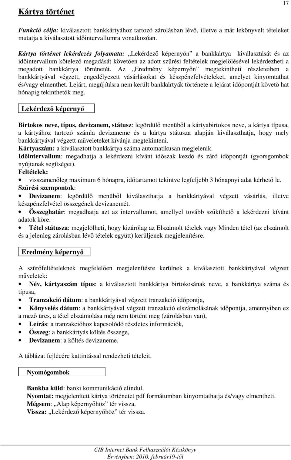 megadott bankkártya történetét. Az Eredmény képernyın megtekintheti részleteiben a bankkártyával végzett, engedélyezett vásárlásokat és készpénzfelvételeket, amelyet kinyomtathat és/vagy elmenthet.